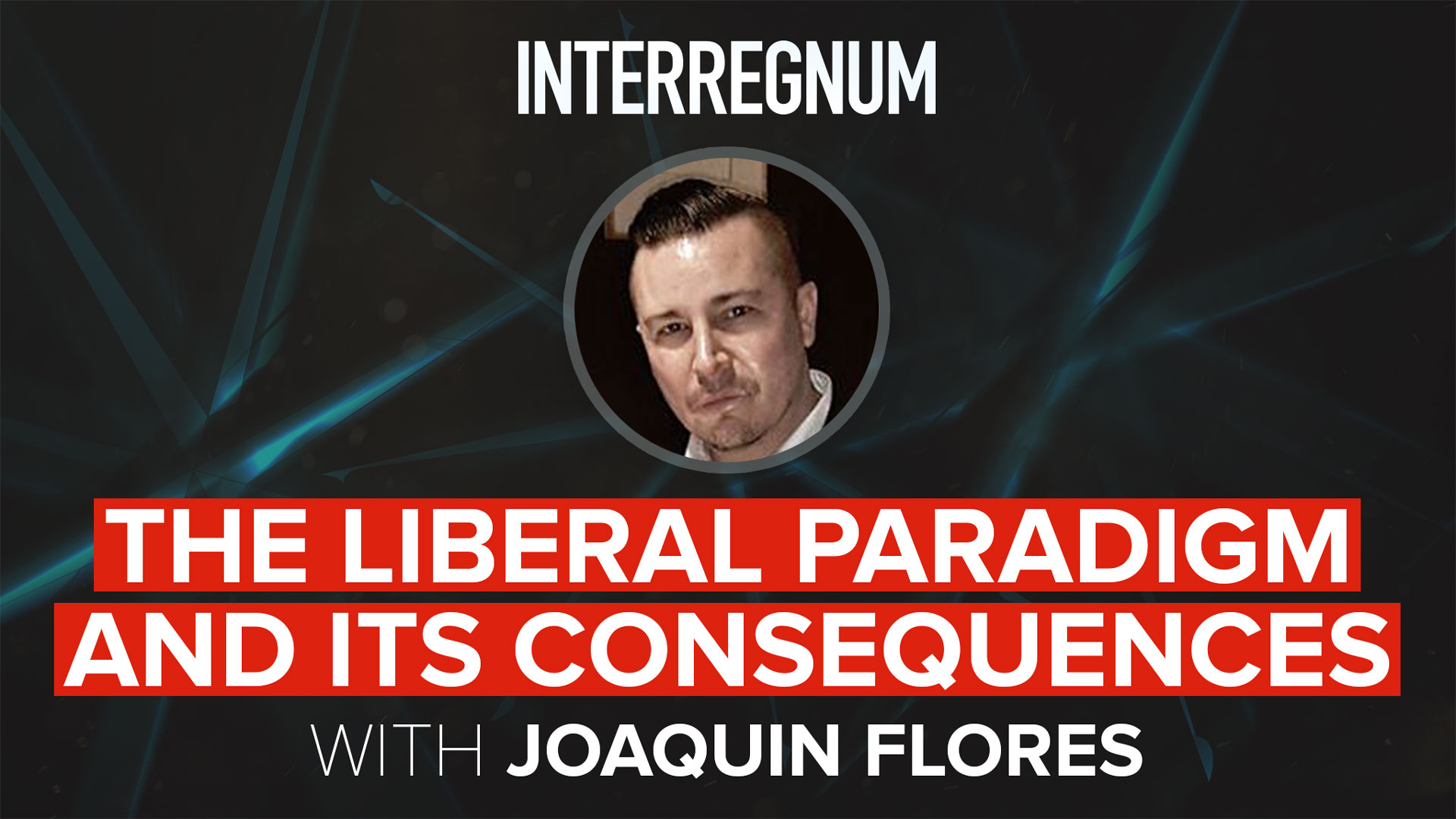 The Liberal Paradigm and Its Consequences with Joaquin Flores