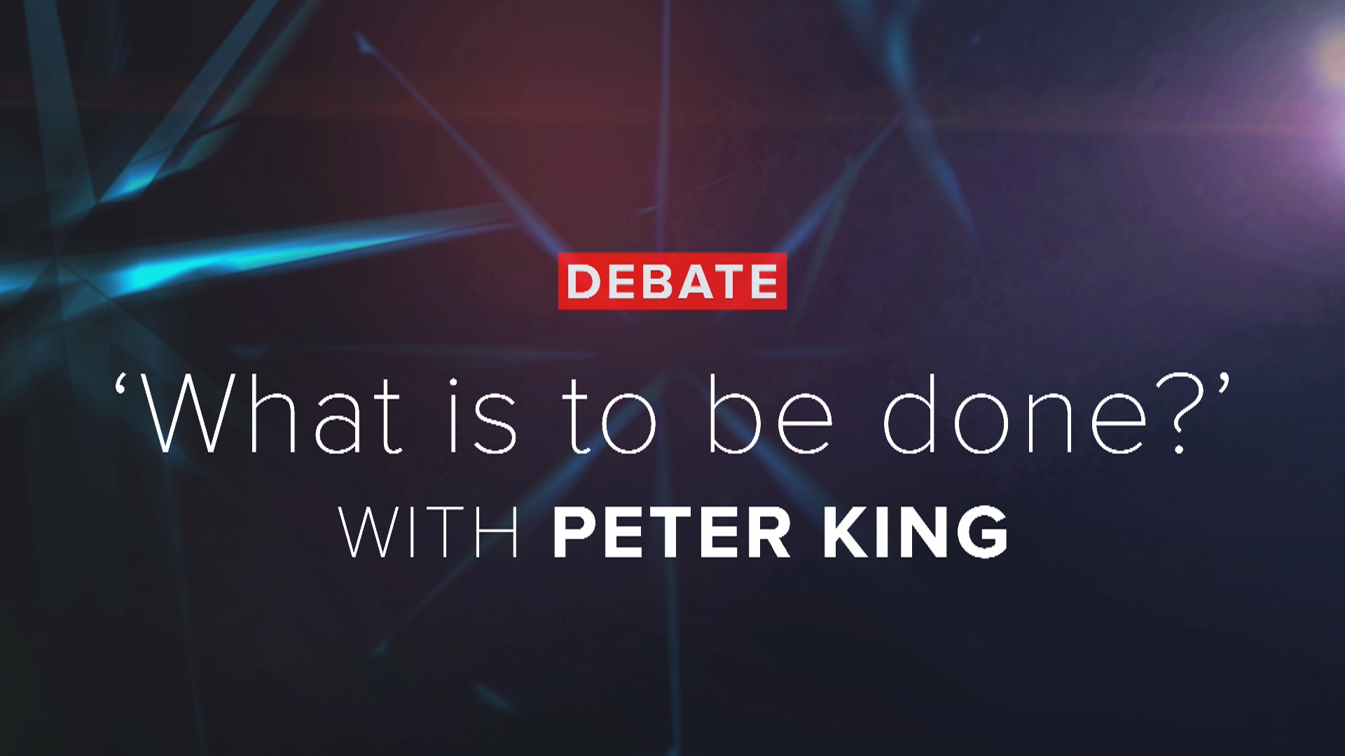 Debate: ‘What Is to Be Done?’ with Peter King
